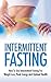 INTERMITTENT FASTING: How To Have Peak Energy And Health - Fat Loss, Metabolism, Healthy Living & Weight Loss (Belly Fat, Fat Burning, Burn Fat, Build ... Detox Diet, Bodyweight Training, Low Carb)