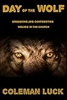 Day of the Wolf: Unmasking and Confronting Wolves in the Church Day of the Wolf: Unmasking and Confronting Wolves in the Church