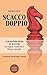 Scacco Doppio: Corso di scacchi tra logica, creatività e fitness mentale (Italian Edition)