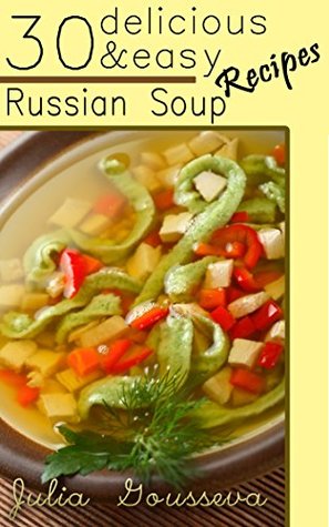 Russian Soup Recipes: Thirty Delicious and Easy Soup Recipes: A Cookbook for a Soup Pot or a Slow Cooker (Kindle Edition)