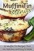 Muffin Tin Menus: 32 Recipes That Are Delicious and Easy to Make
