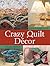 Crazy Quilt Décor: 50+ Projects for Any Room in Your Home