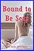 Bound to Be Sexy (Tied Down, Tied Up, and Struggling): Ten BDSM and Bondage Stories