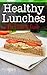Healthy Lunches: The Ultimate Guide