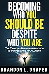 Becoming Who You Should Be Despite Who You Are: The Thinking Forward Approach To Purpose And Fulfillment