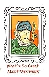 What's So Great About Van Gogh? A Guide to Vincent Van Gogh Just For Kids! What's So Great About Van Gogh? A Guide to Vincent Van Gogh Just For Kids!