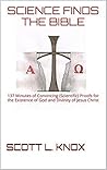 Science Finds the Bible: 137 Minutes of Convincing (Scientific) Proofs for the Existence of God and Divinity of Jesus Christ