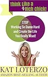 Think Like a Rich Chick! Stop Working So Hard and Create The Life You Damn Well Want!