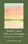 Death Comes Not as a Stranger:: Befriending Death & Finding Peace Death Comes Not as a Stranger:: Befriending Death & Finding Peace
