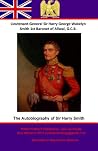 The Autobiography of Lieutenant-General Sir Harry Smith, Baronet of Aliwal on the Sutlej, GCB The Autobiography of Lieutenant-General Sir Harry Smith, Baronet of Aliwal on the Sutlej, GCB