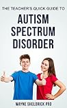 The Teacher's Quick Guide To AUTISM SPECTRUM DISORDER