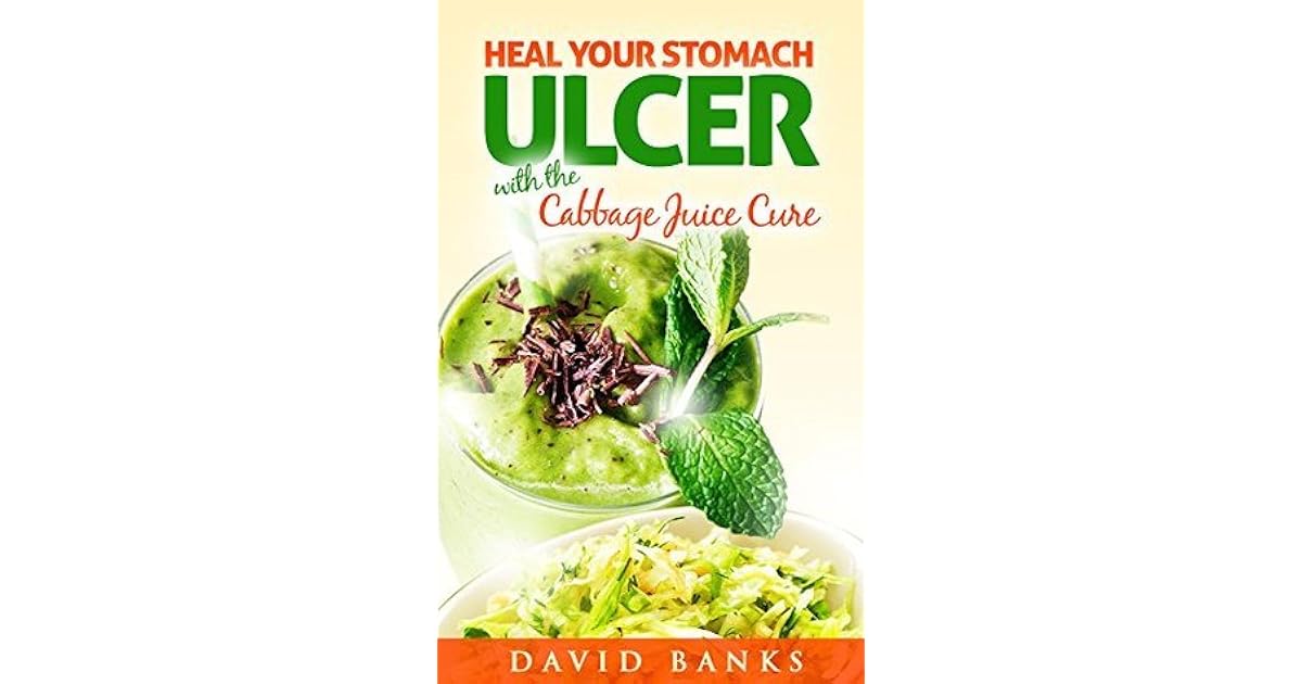 Heal Your Stomach Ulcer with the Cabbage Juice Cure by David Banks