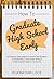 How to Graduate High School Early: The Step-by-Step Guide for Parents and Students to Graduating 2 Years Early Without Compromising Grades or Social Life