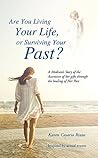 Are You Living Your Life, or Survivng Your Past?: A Medium’s Story of the Ascension of her gifts through the healing of Her Past