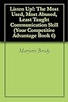 Listen Up!: The Most Used, Most Abused, Least Taught Communication Skill (Your Competitive Advantage Book 6)