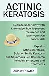 Actinic Keratosis: Replace the fear and uncertainty with knowledge: how to prevent recurrence and lower your skin cancer risk