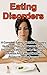 Eating Disorders: A Complete Eating Disorder Recovery Guide On How To Overcome Eating Disorders, Eating Disorder Treatment, Anorexia And Eating Disorders Related Illnesses Forever