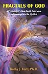Fractals of God: A Psychologist's Near-Death Experience and Journeys into the Mystical