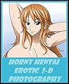 Erotic Photography: Horny Hentai 3-D Japanese Anime Erotica Picture Book ( Hentai. Manga, Erotica, Erotic, Photography, xxx, Anime, Japanese Cartoon Erotica, sex, )