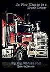 So You Want to be a Truck Driver (BigRig Training Book 1)