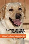 Super Sniffer Handbook: A Guide to Scent Training for Medical Alert Dogs Super Sniffer Handbook: A Guide to Scent Training for Medical Alert Dogs