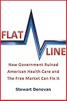 Flatline: How Government Ruined American Health Care and The Free Market Can Fix It