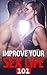 Improve Your Sex Life 101: Go Down with Confidence, Positions, Dirty Talk, Last longer, Anytime Anywhere (sex talk, adult book, sex life, sex story)