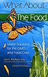 What About The Food: Viable Solutions For The GMO And Food Crisis What About The Food: Viable Solutions For The GMO And Food Crisis