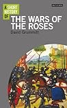 Short History of the Wars of the Roses, A by David Grummitt