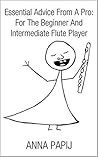 Essential Advice From A Pro: For The Beginner And Intermediate Flute Player