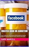 Master Book On Addiction: How To Overcome Drug Addiction-Alcohol Addiction-Smoking Addiction-Gambling Addiction-Internet Addiction-Overeating