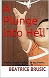 A Plunge into Hell: A true story of love, loss and the ultimate betrayal. A Plunge into Hell: A true story of love, loss and the ultimate betrayal.