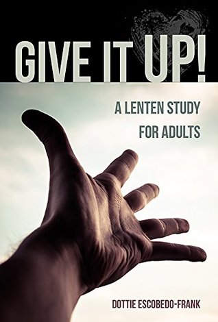 Give It Up!: A Lenten Study for Adults (Kindle Edition)