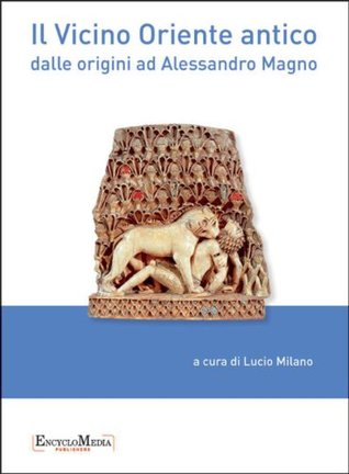 Il Vicino Oriente antico: dalle origini ad Alessandro Magno (Saggi)