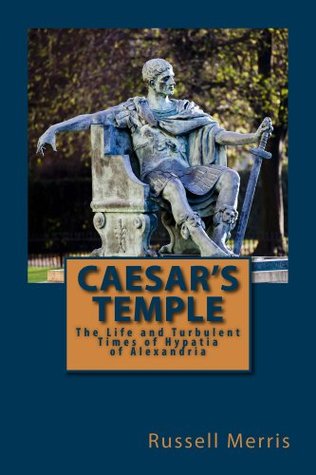 Caesar's Temple: The Life and Turbulent Times of Hypatia of Alexandria