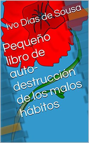 Pequeño libro de auto-destrucción de los malos hábitos (Spanish Edition)