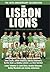 The Lisbon Lions: The Real Inside Story of Celtic's European Cup Triumph
