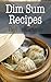 Dim Sum Recipes: The Ultima...