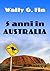 Cinque anni in Australia (Italian Edition)