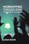 Worshipping Through John: A Devotional for Praise Teams Worshipping Through John: A Devotional for Praise Teams