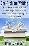 One-Problem Writing: A Writer's Guide To Speed-Writing Helpful Non-Fiction Books And Earning Money In 7-Days Or Less One-Problem Writing: A Writer's Guide To Speed-Writing Helpful Non-Fiction Books And Earning Money In 7-Days Or Less