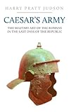 Caesar’s Army: The Military Art of the Romans in the Last Days of the Republic