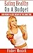 Eating Healthy On A Budget:...