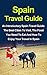 Spain Travel Guide: An Introductory Spain Travel Guide On The Best Cities To Visit, The Food You Have To Eat And How To Enjoy Your Travel In Spain (Spain Travel Guide, Spain Travel Guide Book)