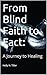 From Blind Faith to Fact: A Journey to Healing