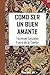 COMO SER UN BUEN AMANTE: Técnicas Sexuales Fuera de lo Común (Spanish Edition)