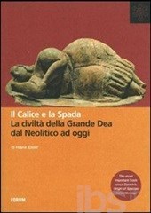 Il Calice e la Spada. La civiltà della Grande Dea dal Neolitico ad oggi