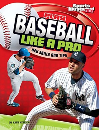Play Baseball Like a Pro: Key Skills and Tips (Play Like the Pros)