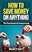 How to Save Money on Anything – the True Secrets of Living on... by Marcy Day