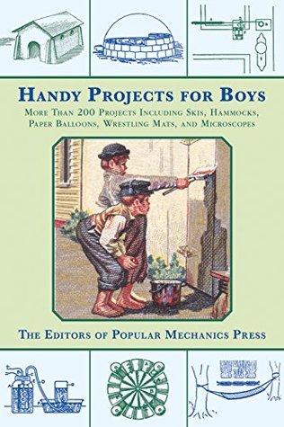 Handy Projects for Boys: More Than 200 Projects Including Skis, Hammocks, Paper Balloons, Wrestling Mats, and Microscopes (Kindle Edition)